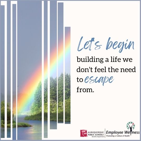 image of a rainbow at sunrise with the words: lets begin building a life we don't feel the need to escape from.