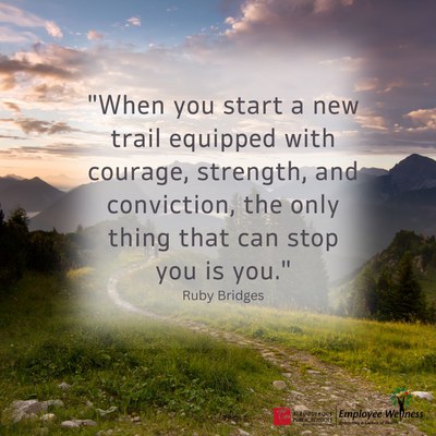 When we approach a new trail equipped with courage, strength, and conviction, the only thing that can stop you is you.